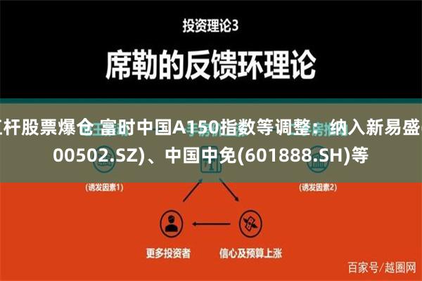 杠杆股票爆仓 富时中国A150指数等调整：纳入新易盛(300502.SZ)、中国中免(601888.SH)等