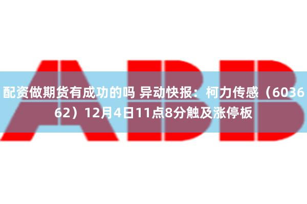 配资做期货有成功的吗 异动快报：柯力传感（603662）12月4日11点8分触及涨停板