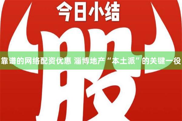 靠谱的网络配资优惠 淄博地产“本土派”的关键一役